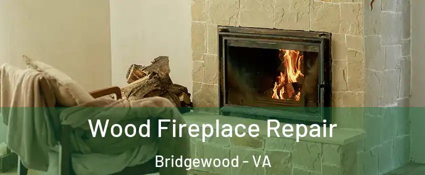 Wood Fireplace Repair Bridgewood - VA