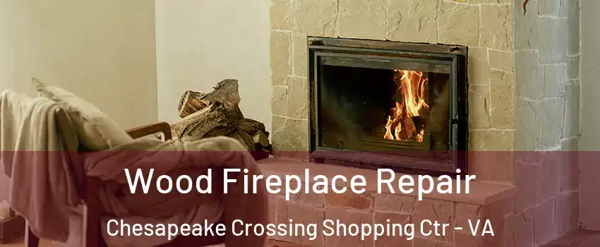 Wood Fireplace Repair Chesapeake Crossing Shopping Ctr - VA