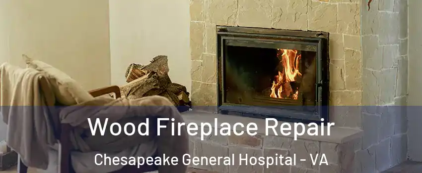 Wood Fireplace Repair Chesapeake General Hospital - VA