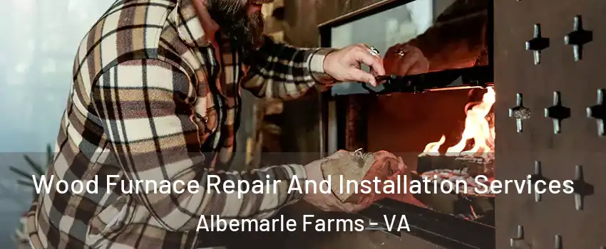 Wood Furnace Repair And Installation Services Albemarle Farms - VA