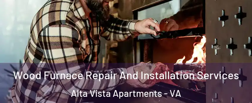 Wood Furnace Repair And Installation Services Alta Vista Apartments - VA