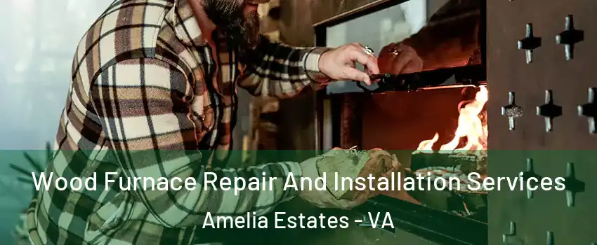 Wood Furnace Repair And Installation Services Amelia Estates - VA