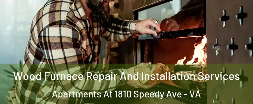 Wood Furnace Repair And Installation Services Apartments At 1810 Speedy Ave - VA