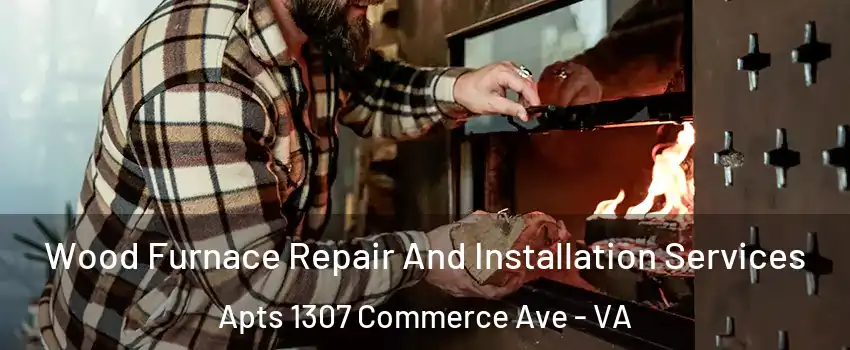 Wood Furnace Repair And Installation Services Apts 1307 Commerce Ave - VA