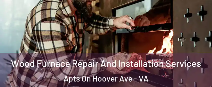 Wood Furnace Repair And Installation Services Apts On Hoover Ave - VA