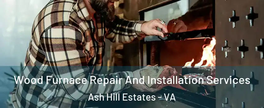 Wood Furnace Repair And Installation Services Ash Hill Estates - VA