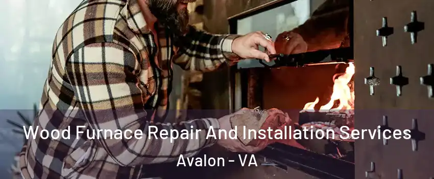 Wood Furnace Repair And Installation Services Avalon - VA