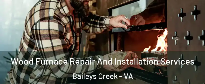 Wood Furnace Repair And Installation Services Baileys Creek - VA