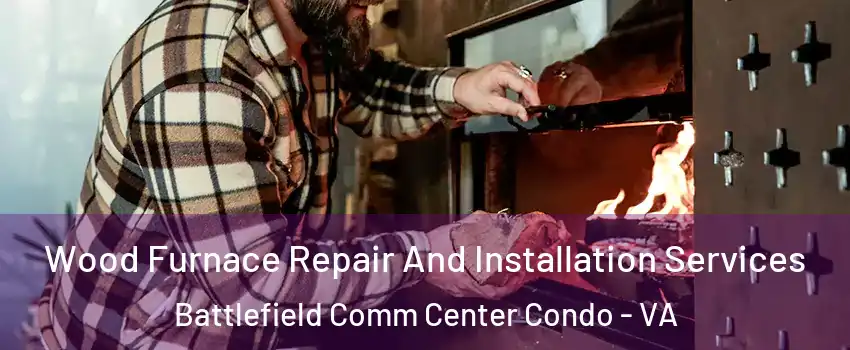 Wood Furnace Repair And Installation Services Battlefield Comm Center Condo - VA