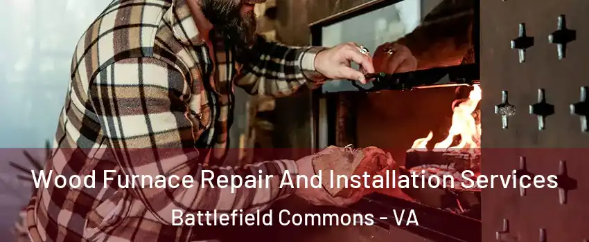 Wood Furnace Repair And Installation Services Battlefield Commons - VA