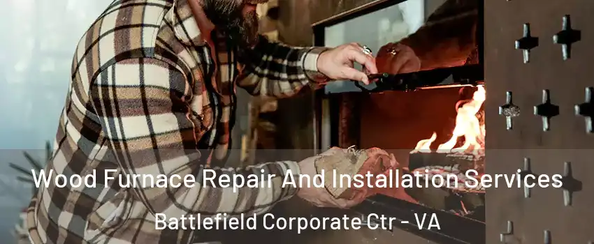 Wood Furnace Repair And Installation Services Battlefield Corporate Ctr - VA