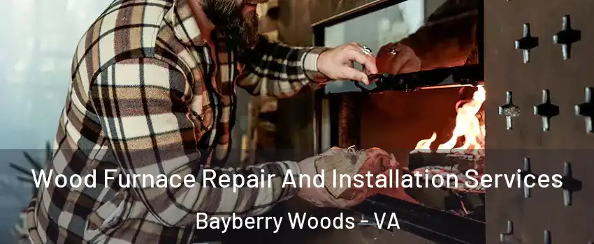 Wood Furnace Repair And Installation Services Bayberry Woods - VA