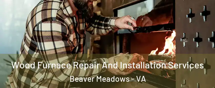 Wood Furnace Repair And Installation Services Beaver Meadows - VA