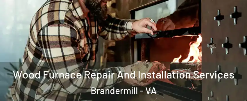 Wood Furnace Repair And Installation Services Brandermill - VA