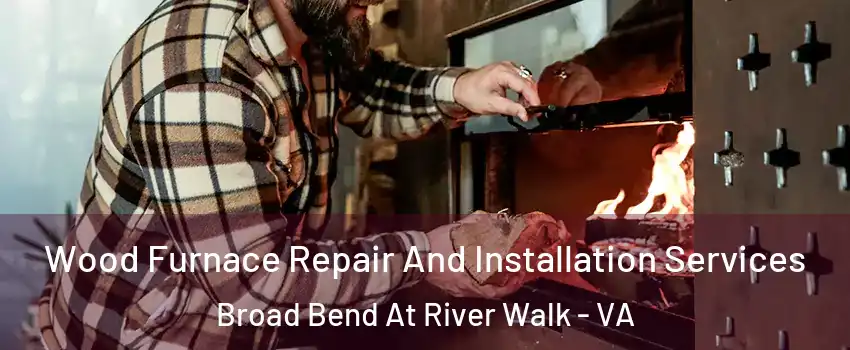 Wood Furnace Repair And Installation Services Broad Bend At River Walk - VA