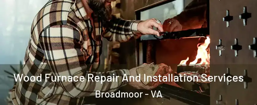 Wood Furnace Repair And Installation Services Broadmoor - VA