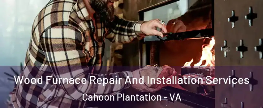 Wood Furnace Repair And Installation Services Cahoon Plantation - VA