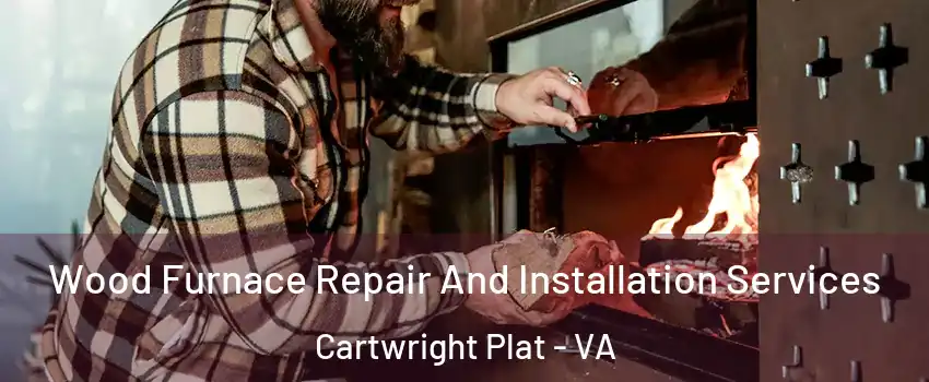 Wood Furnace Repair And Installation Services Cartwright Plat - VA