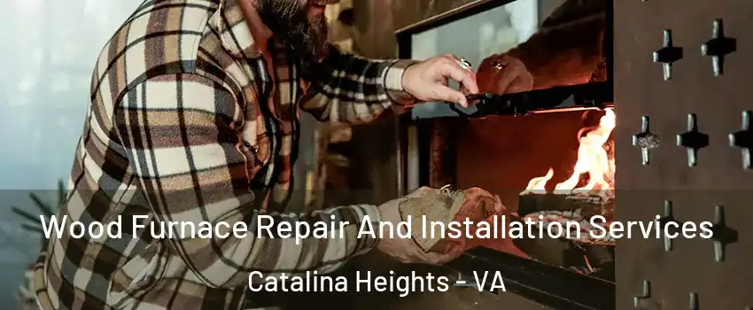 Wood Furnace Repair And Installation Services Catalina Heights - VA