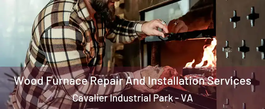 Wood Furnace Repair And Installation Services Cavalier Industrial Park - VA