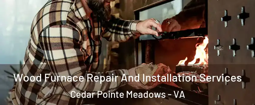 Wood Furnace Repair And Installation Services Cedar Pointe Meadows - VA