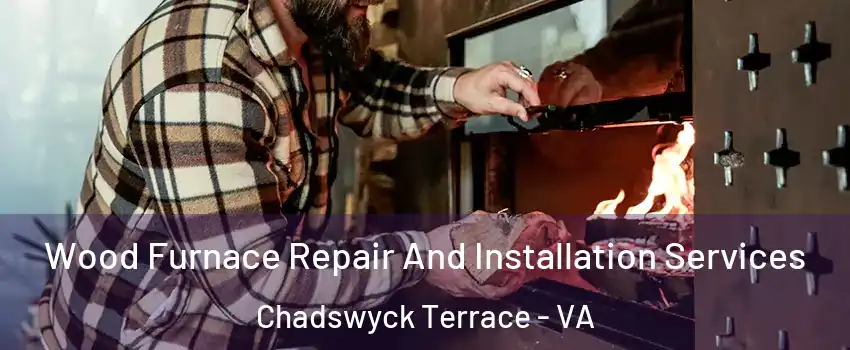 Wood Furnace Repair And Installation Services Chadswyck Terrace - VA