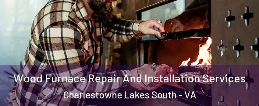 Wood Furnace Repair And Installation Services Charlestowne Lakes South - VA