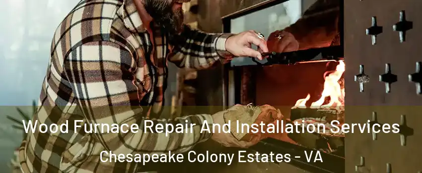 Wood Furnace Repair And Installation Services Chesapeake Colony Estates - VA