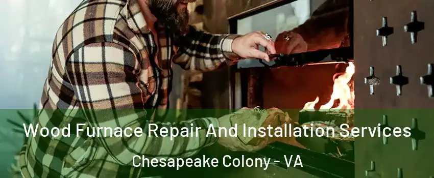 Wood Furnace Repair And Installation Services Chesapeake Colony - VA