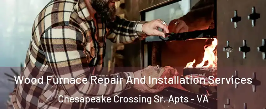 Wood Furnace Repair And Installation Services Chesapeake Crossing Sr. Apts - VA