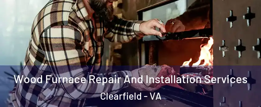 Wood Furnace Repair And Installation Services Clearfield - VA