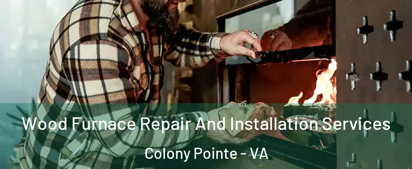 Wood Furnace Repair And Installation Services Colony Pointe - VA