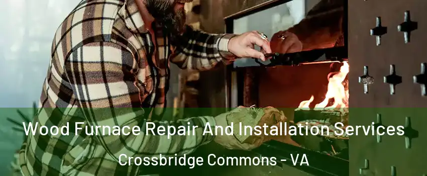 Wood Furnace Repair And Installation Services Crossbridge Commons - VA