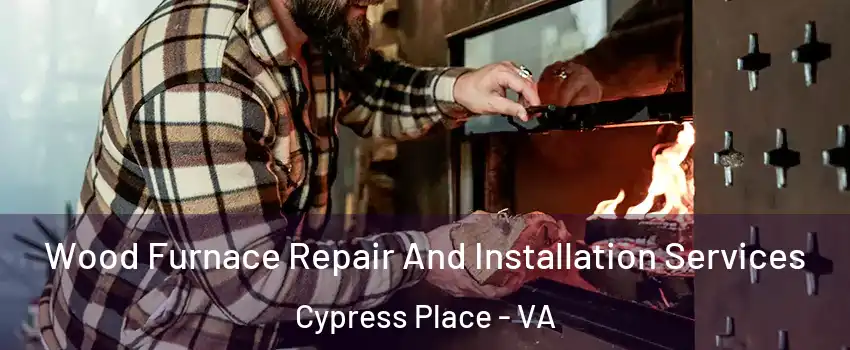 Wood Furnace Repair And Installation Services Cypress Place - VA