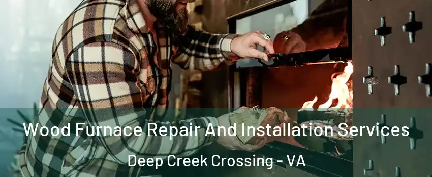 Wood Furnace Repair And Installation Services Deep Creek Crossing - VA