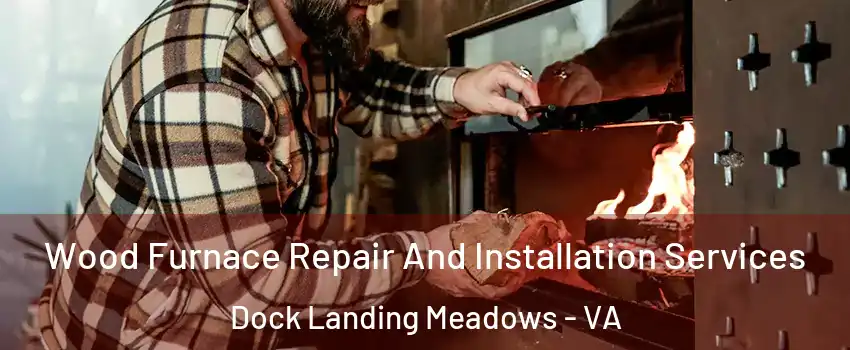 Wood Furnace Repair And Installation Services Dock Landing Meadows - VA