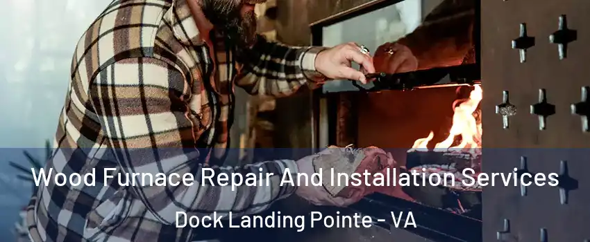 Wood Furnace Repair And Installation Services Dock Landing Pointe - VA