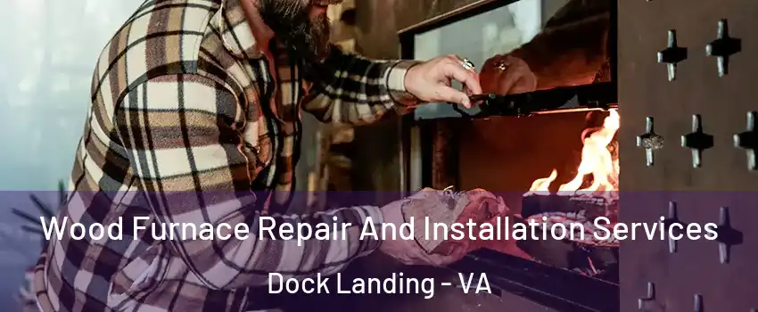 Wood Furnace Repair And Installation Services Dock Landing - VA