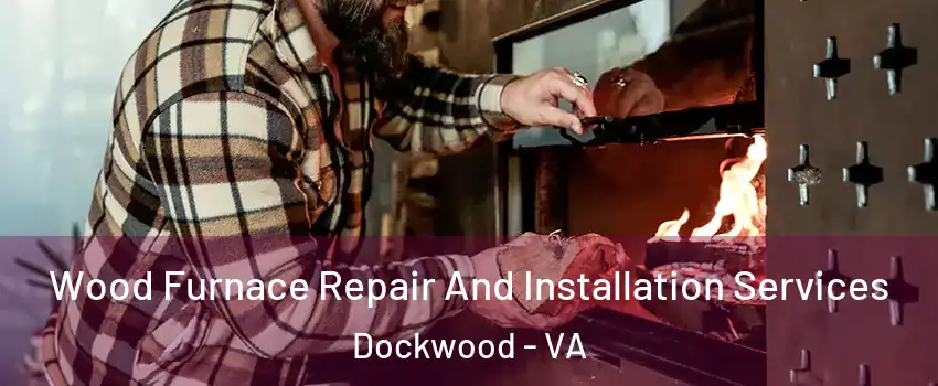 Wood Furnace Repair And Installation Services Dockwood - VA