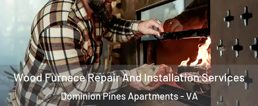 Wood Furnace Repair And Installation Services Dominion Pines Apartments - VA