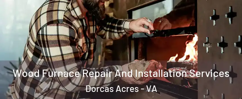 Wood Furnace Repair And Installation Services Dorcas Acres - VA