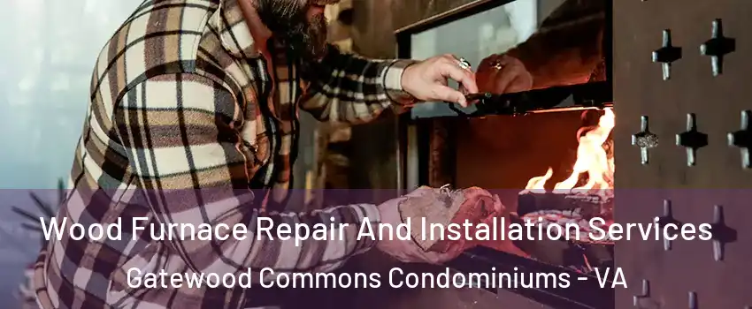 Wood Furnace Repair And Installation Services Gatewood Commons Condominiums - VA