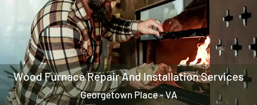 Wood Furnace Repair And Installation Services Georgetown Place - VA
