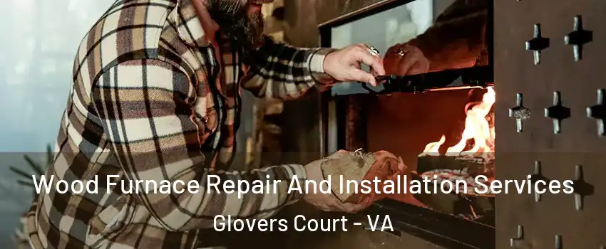 Wood Furnace Repair And Installation Services Glovers Court - VA