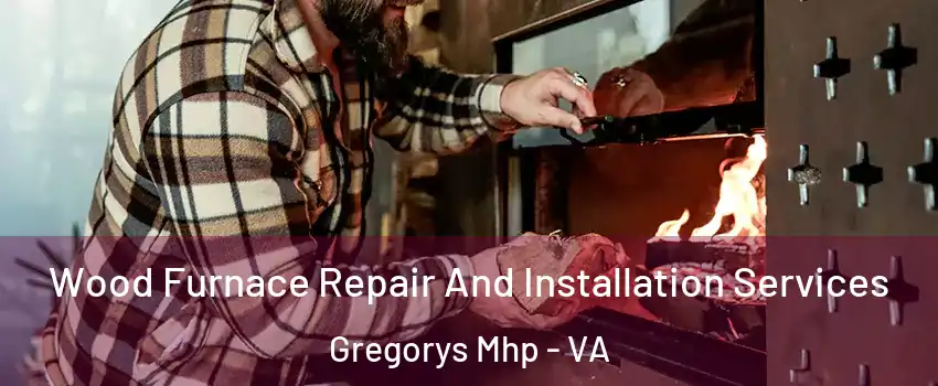 Wood Furnace Repair And Installation Services Gregorys Mhp - VA
