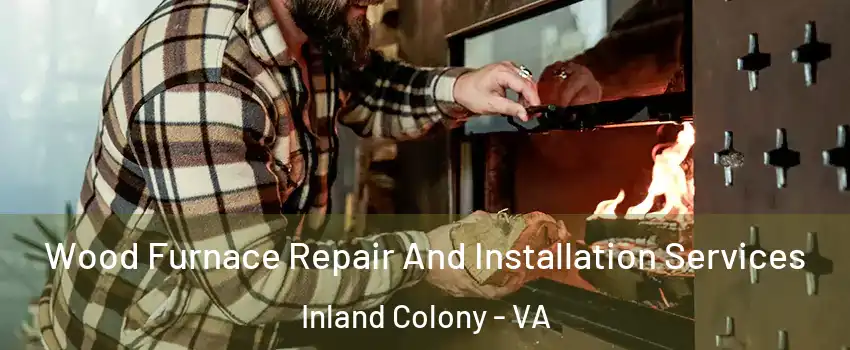 Wood Furnace Repair And Installation Services Inland Colony - VA