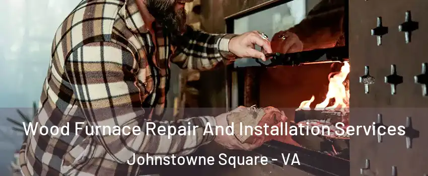 Wood Furnace Repair And Installation Services Johnstowne Square - VA