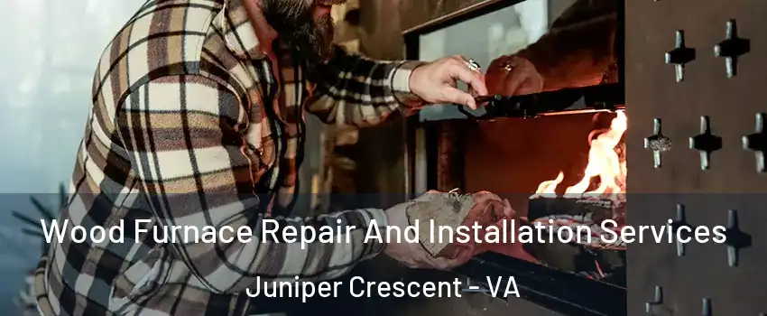 Wood Furnace Repair And Installation Services Juniper Crescent - VA
