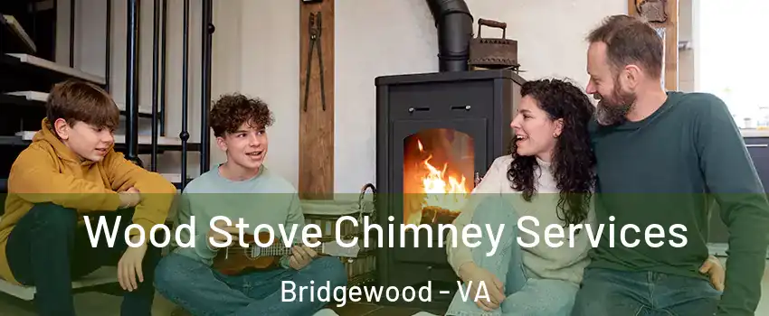 Wood Stove Chimney Services Bridgewood - VA