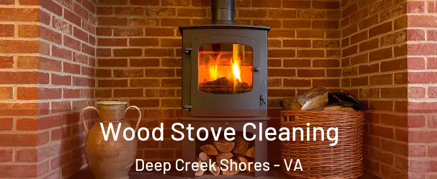 Wood Stove Cleaning Deep Creek Shores - VA